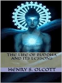 The Life of Buddha and Its Lessons - Henry S. Olcott - E-Book