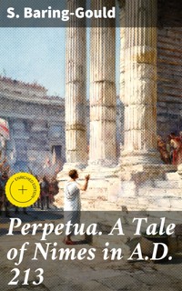 Perpetua. A Tale of Nimes in A.D. 213 - S. Baring Gould - E-Book