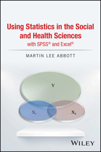 Using Statistics in the Social and Health Sciences with SPSS and Excel - Martin Lee Abbott - E-Book