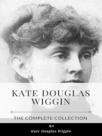Kate Douglas Wiggin – The Complete Collection - Kate Douglas Wiggin - E-Book