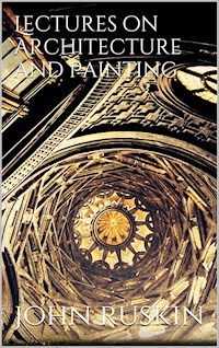 Lectures on Architecture and Painting - John Ruskin - E-Book