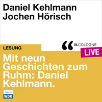 Mit neun Geschichten zum Ruhm: Daniel Kehlmann - lit.COLOGNE live (Ungekürzt) - Daniel Kehlmann - Hörbuch