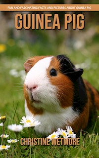 Guinea Pig - Fun and Fascinating Facts and Pictures About Guinea Pig - Christine Wetmore - E-Book