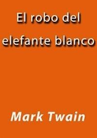 El robo del elefante blanco - Mark Twain - E-Book