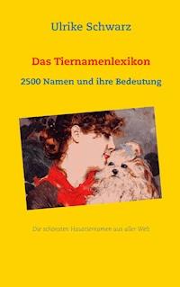 Das Tiernamenlexikon - Die schönsten Haustiernamen aus aller Welt - Ulrike Schwarz - E-Book