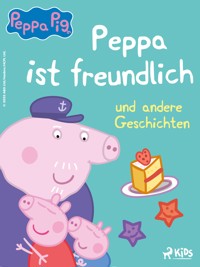 Peppa Wutz – Peppa ist freundlich und andere Geschichten - Neville Astley - E-Book