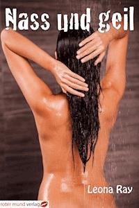 Nass und geil - Leona Ray - E-Book