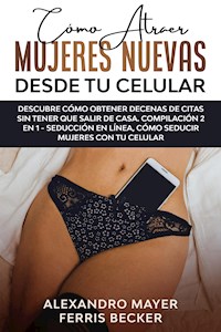 Cómo Atraer Mujeres Nuevas Desde tu Celular - Alexandro Mayer - E-Book