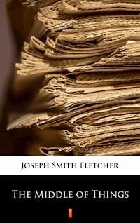 The Middle of Things - Joseph Smith Fletcher - E-Book