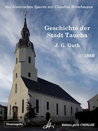 Geschichte der Stadt Taucha - Von der Zeit ihrer Gründung bis zum Jahre 1813 - Johann Gottlieb Guth - E-Book