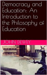 Democracy and Education: An Introduction to the Philosophy of Education - John Dewey - E-Book