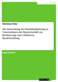 Die Anwendung der Bauablaufplanung in Unternehmen der Bauwirtschaft zur Realisierung einer effektiven Bauabwicklung - Christian Finke - E-Book