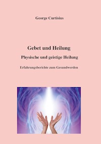 Gebet und Heilung - George Curtisius - E-Book