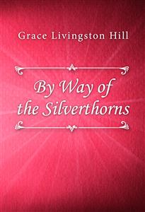 By Way of the Silverthorns - Grace Livingston Hill - E-Book