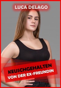 Keuschgehalten von der Ex-Freundin - Luca Delago - E-Book