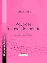 Voyages à travers le monde - Albert Wolff - E-Book