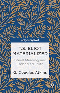 T.S. Eliot Materialized: Literal Meaning and Embodied Truth - G. Atkins - E-Book