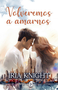 Volveremos a amarnos - Iria Knight - E-Book