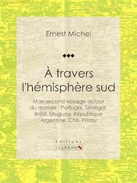 À travers l'hémisphère sud - Ernest Michel - E-Book