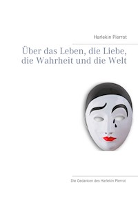 Über das Leben, die Liebe, die Wahrheit und die Welt - Harlekin Pierrot - E-Book