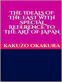 The ideals of the east. With special reference to the art of Japan - Kakuzo Okakura - E-Book