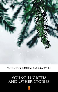 Young Lucretia and Other Stories - Mary E. Wilkins Freeman - E-Book