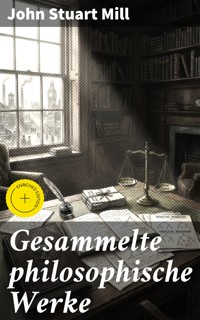 Gesammelte philosophische Werke - John Stuart Mill - E-Book