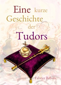 Eine kurze Geschichte der Tudors - Fabrice Rebers - E-Book