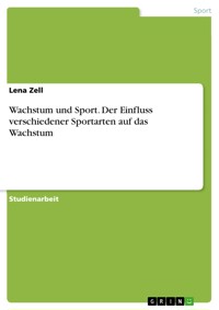 Wachstum und Sport. Der Einfluss verschiedener Sportarten auf das Wachstum - Lena  Zell - E-Book