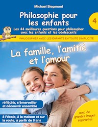 Philosophie pour les enfants - La famille, l'amitié et l'amour. Les 44 meilleures questions pour philosopher avec les enfants et les adolescents - Michael Siegmund - E-Book