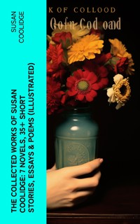 The Collected Works of Susan Coolidge: 7 Novels, 35+ Short Stories, Essays & Poems (Illustrated) - Susan Coolidge - E-Book