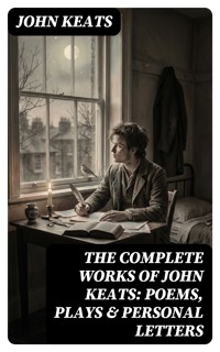 The Complete Works of John Keats: Poems, Plays & Personal Letters - John Keats - E-Book