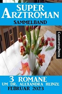 3 Romane um Dr. Alexandra Heinze Februar 2023: Super Arztroman Doppelband - Thomas West - E-Book
