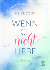 Wenn ich nicht liebe - Heike Söht - E-Book