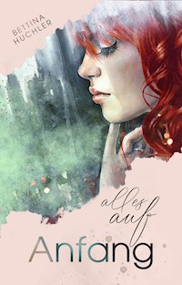 Alles auf Anfang - Bettina Huchler - E-Book