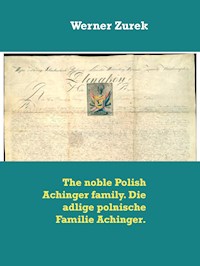 The noble Polish Achinger family. Die adlige polnische Familie Achinger. - Werner Zurek - E-Book