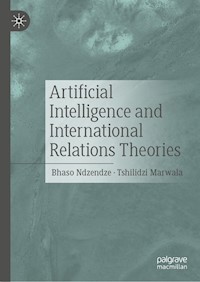 Artificial Intelligence and International Relations Theories - Bhaso Ndzendze - E-Book