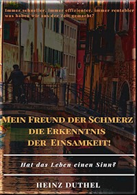 MEIN FREUND DER SCHMERZ DER ERKENNTNIS - DIE EINSAMKEIT! - Heinz Duthel - E-Book