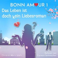 BonnAmour 1 - Das Leben ist doch kein Liebesroman - Christien Marie Wach - Hörbuch