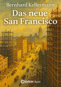 Das neue San Francisco - Bernhard Kellermann - E-Book