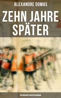 Zehn Jahre später: Historischer Abenteuerroman - Dumas Alexandre - E-Book
