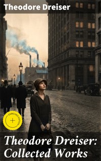 Theodore Dreiser: Collected Works - Theodore Dreiser - E-Book