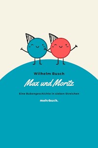 Max und Moritz: Eine Bubengeschichte in sieben Streichen - Wilhelm Busch - E-Book