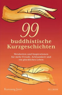 99 buddhistische Kurzgeschichten: Weisheiten und Inspirationen für mehr Freude, Achtsamkeit und ein glückliches Leben - Kunzang Jyoti - E-Book