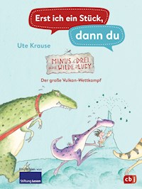 Erst ich ein Stück, dann du - Minus Drei und die wilde Lucy – Der große Vulkan-Wettkampf - Ute Krause - E-Book