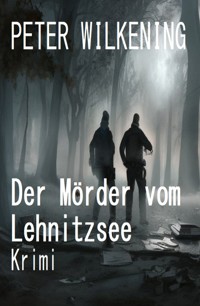 Der Mörder vom Lehnitzsee: Krimi - Peter Wilkening - E-Book