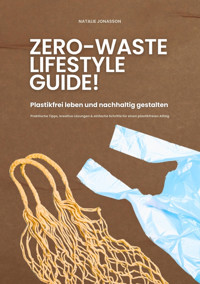 Zero Waste Lifestyle Guide: Plastikfrei leben und nachhaltig gestalten (Praktische Tipps, kreative Lösungen & einfache Schritte für einen plastikfreien Alltag) - Natalie Jonasson - E-Book