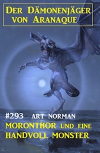 Moronthor und eine Handvoll Monster: Der Dämonenjäger von Aranaque 293 - Art Norman - E-Book