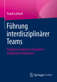 Führung interdisziplinärer Teams - Frank Lattuch - E-Book
