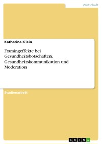 Framingeffekte bei Gesundheitsbotschaften. Gesundheitskommunikation und Moderation - Katharina Klein - E-Book